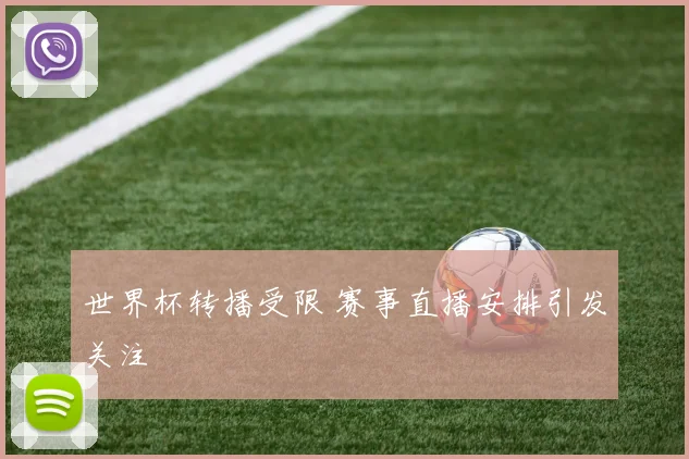 世界杯转播受限 赛事直播安排引发关注