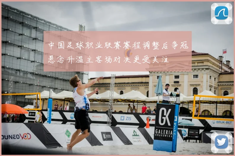 中国足球职业联赛赛程调整后争冠悬念升温主客场对决更受关注